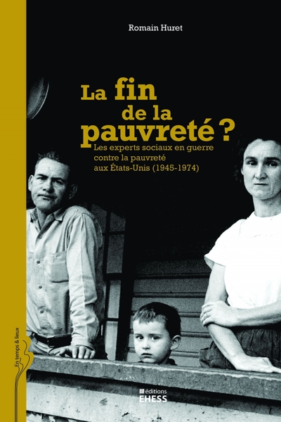 FIN DE LA PAUVRETE ? (LA) LES EXPERTS SOCIAUX EN GUERRE CONTRE LA PAUVRETE AUX ETATS-UNIS (1945-1974