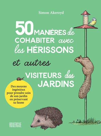 50 MANIERES DE COHABITER AVEC LES HERISSONS ET AUTRES VISITEURS DU JARDIN