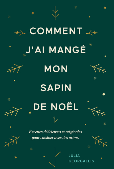 COMMENT J´AI MANGE MON SAPIN DE NOEL - RECETTES DELICIEUSES ET ORIGINALES POUR CUISINER AVEC DES ARB