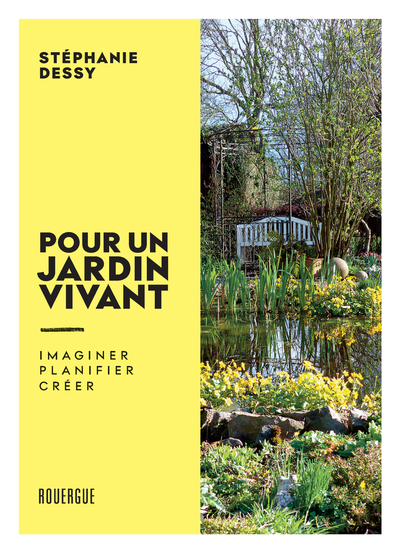 POUR UN JARDIN VIVANT - IMAGINER. PLANIFIER. CREER