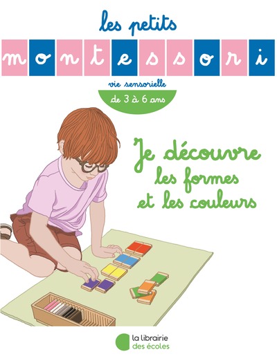 PETITS MONTESSORI - JE DECOUVRE LES FORMES ET LES COULEURS (LES)
