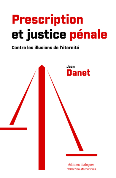 PRESCRIPTION ET JUSTICE PENALE - CONTRE LES ILLUSIONS DE L´ETERNITE