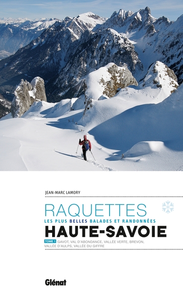 RANDONNEES A RAQUETTES EN HAUTE-SAVOIE T1 - GAVOT, VAL D´ABONDANCE, VALLEE 