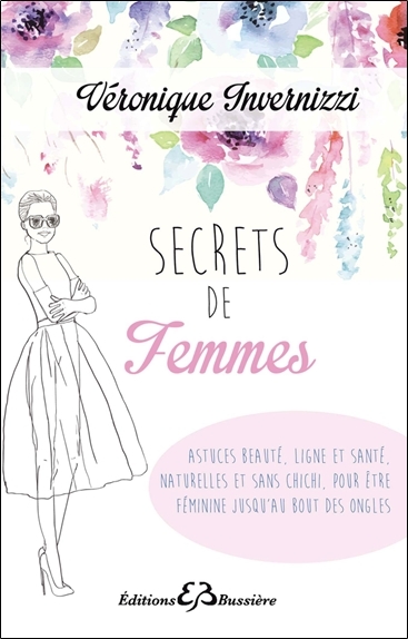 SECRETS DE FEMME - ASTUCES BEAUTE, LIGNE ET SANTE, NATURELLES ET SANS CHICHI, POUR ETRE FEMININE JUS