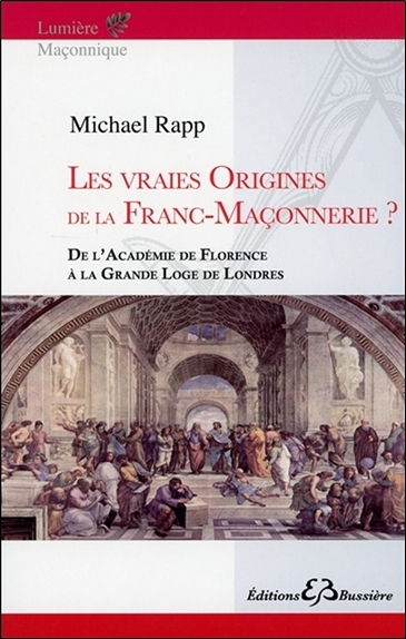 VRAIES ORIGINES DE LA FRANC-MACONNERIE - DE L´ACADEMIE DE FLORENCE A LA