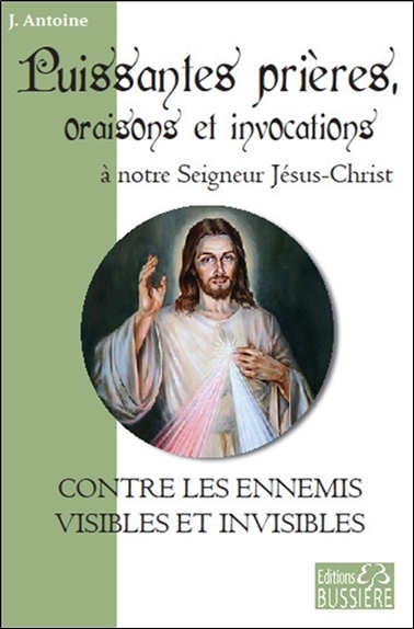 PUISSANTES PRIERES, ORAISONS ET INVOCATIONS A NOTRE SEIGNEUR JESUS-CHRIST - CONTRE LES ENNEMIS VISIB