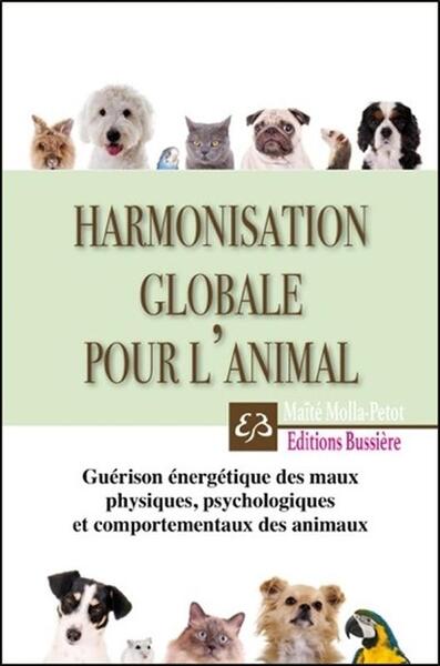 HARMONISATION GLOBALE POUR L´ANIMAL - GUERISON ENERGETIQUE DES MAUX PHYSIQUES, PSYCHOLOGIQUES ET COM