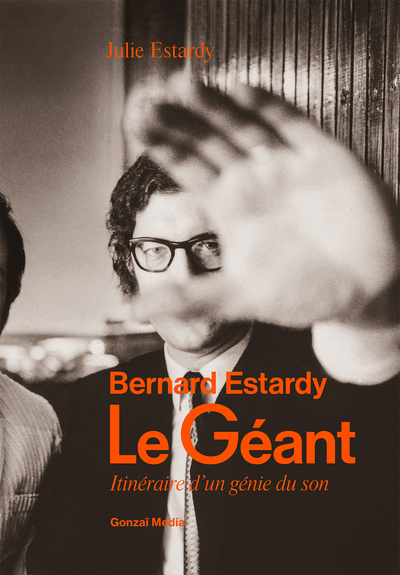 GEANT - BERNARD ESTARDY, ITINERAIRE D´UN GENIE DU SON