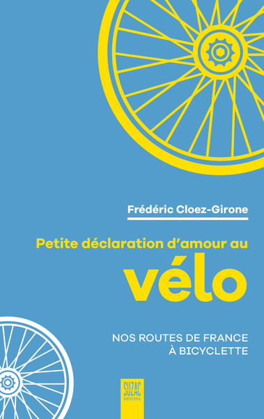 PETITE DECLARATION D´AMOUR AU VELO - NOS ROUTES DE FRANCE A BICYCLETTE - ILLUSTRATIONS, COULEUR