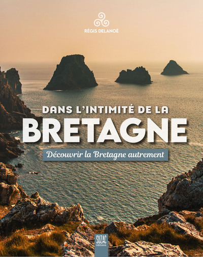 DANS L´INTIMITE DE LA BRETAGNE - DECOUVRIR LA BRETAGNE AUTREMENT - ILLUSTRATIONS, COULEUR