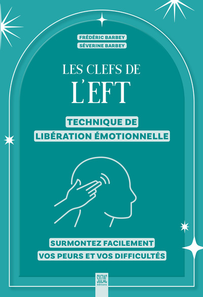 LES CLEFS DE L´EFT (TECHNIQUE DE LIBERATION EMOTIONNELLE) - SURMONTEZ FACILEMENT VOS PEURS ET VOS DI