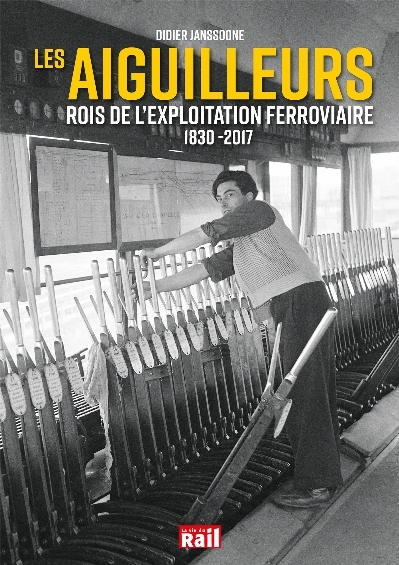 AIGUILLEURS ROIS DE L´EXPLOITATION FERROVIAIRE 1830-2017