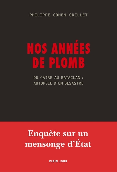 NOS ANNEES DE PLOMB - DU CAIRE AU BATACLAN : AUTOPSIE D´UN DESASTRE