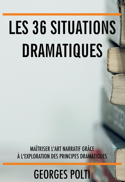 36 SITUATIONS DRAMATIQUES - MAITRISER L´ART NARRATIF POUR ECRIRE UN ROM