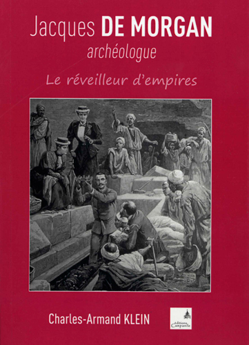 JACQUES DE MORGAN ARCHEOLOGUE - LE REVEILLEUR D´ EMPIRES