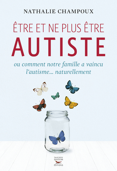 ETRE ET NE PLUS ETRE AUTISTE OU COMMENT NOTRE FAMILLE A VAINCU L´AUTISME...NATURELLEMENT