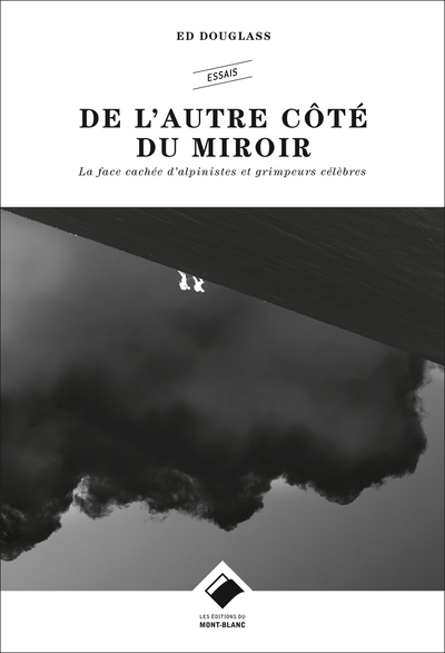 DE L´AUTRE COTE DU MIROIR - LA FACE CACHEE D´ALPINISTES ET GRIMPEURS CELEBR