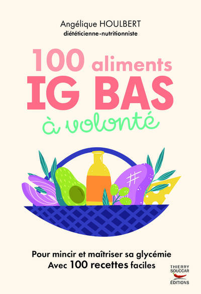 100 ALIMENTS IG BAS A VOLONTE NOUVELLE EDITION - POUR MAINCIR ET MAITRISER SA GLYCEMIE AVEC 100 RECE