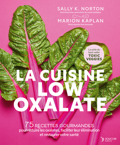 LA CUISINE LOW OXALATE - 75 RECETTES GOURMANDES POUR REDUIRE LES OXALATES, FACILITER LEUR ELIMINATIO