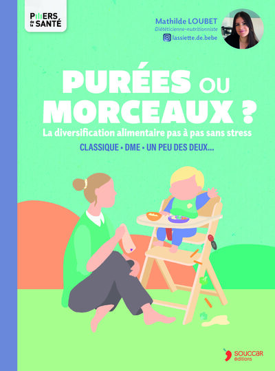 PUREES OU MORCEAUX ? - LA DIVERSIFICATION ALIMENTAIRE PAS A PAS, SANS STRESS : CLASSIQUE, DME OU UN