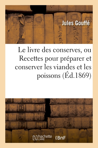 LIVRE DES CONSERVES, OU RECETTES POUR PREPARER ET CONSERVER LES VIANDES