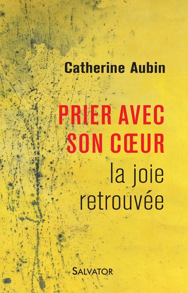 PRIER AVEC SON COEUR. LA JOIE RETROUVEE