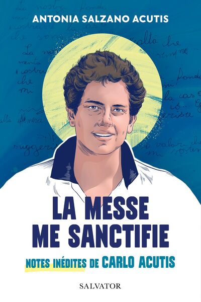 LA MESSE ME SANCTIFIE - NOTES INEDITES DE CARLO ACUTIS