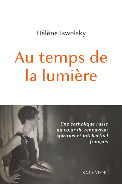 AU TEMPS DE LA LUMIERE - UNE CATHOLIQUE RUSSE AU COEUR DU RENOUVEAU SPIRITU