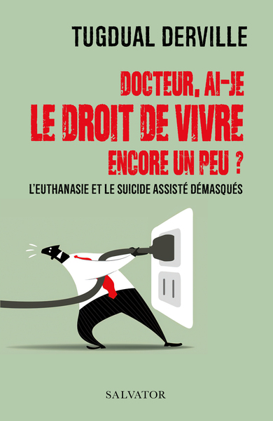 DOCTEUR, AI-JE LE DROIT DE VIVRE ENCORE UN PEU ? - L´EUTHANASIE ET LE SUICIDE ASSISTE DEMASQUES