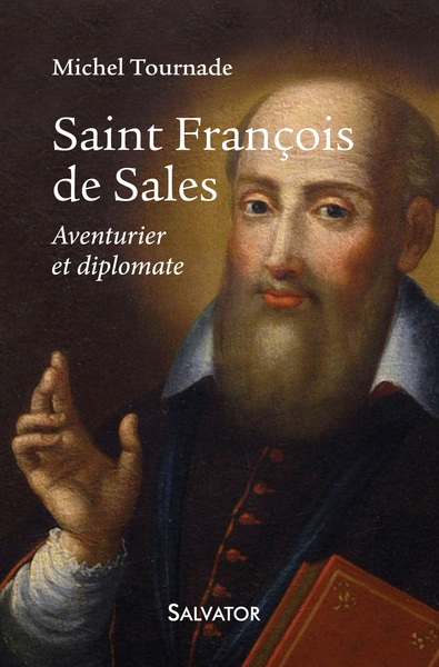 SAINT FRANCOIS DE SALES. AVENTURIER ET DIPLOMATE