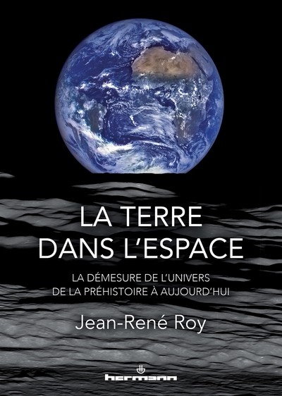 TERRE DANS L´ESPACE - LA DEMESURE DE L´UNIVERS, DE LA PREHISTOIRE A AUJOURD´HUI