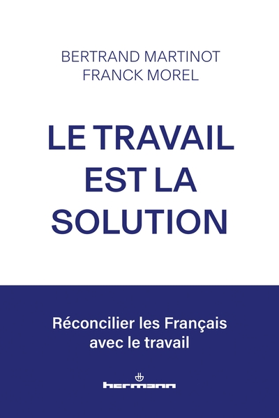 LE TRAVAIL EST LA SOLUTION - RECONCILIER LES FRANCAIS AVEC LE TRAVAIL