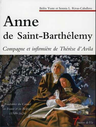 ANNE DE SAINT BARTHELEMY. COMPAGNE ET INFIRMIERE DE THERESE D´AVILA