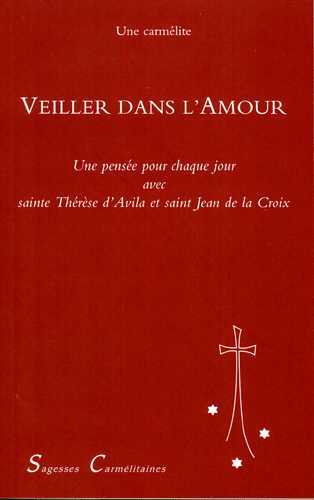 VEILLER DANS L´AMOUR. UNE PENSEE POUR CHAQUE JOUR DE L´ANNEE AVEC SAINTE THERESE D´AVILA  ET SAINT J