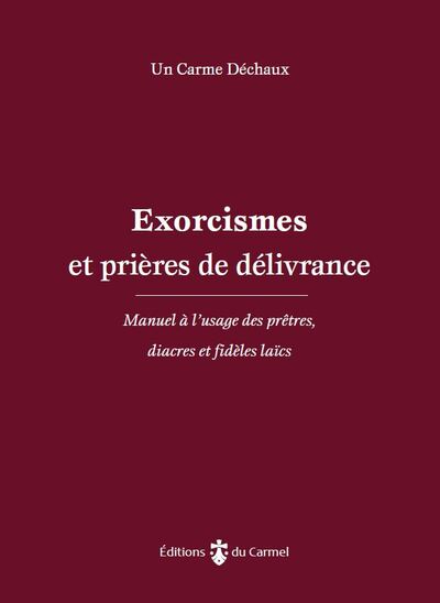 EXORCISMES ET PRIERES DE DELIVRANCE - MANUEL A LUSAGE DES PRETRES, DIACRES ET FIDELES LAICS