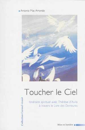 TOUCHER LE CIEL. ITINERAIRE SPIRITUEL DE THERESE D´AVILA