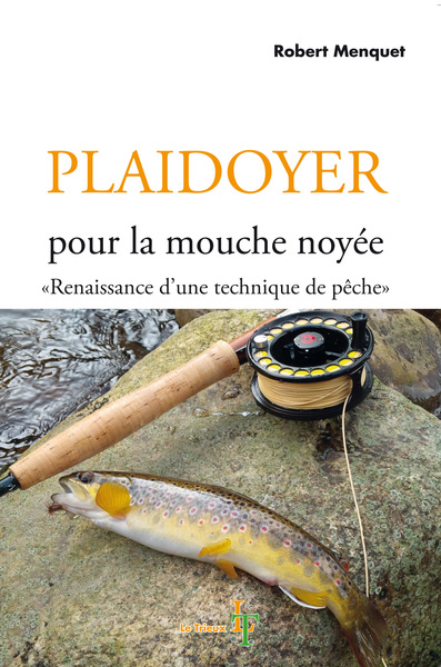 PLAIDOYER POUR LA MOUCHE NOYEE - RENAISSANCE D´UNE TECHNIQUE DE PECHE