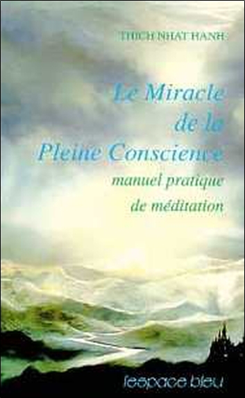 MIRACLE DE LA PLEINE CONSCIENCE : MANUEL PRATIQUE DE MEDITATION
