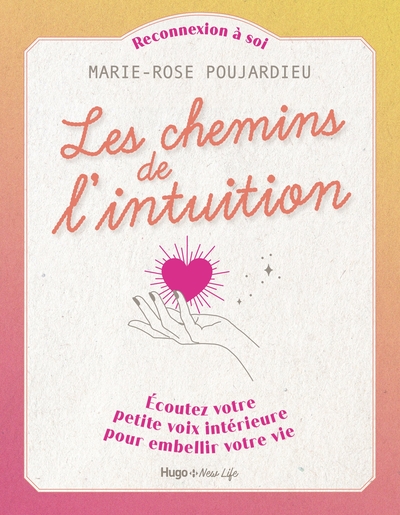 CHEMINS DE L´INTUITION - ECOUTEZ VOTRE PETITE VOIX INTERIEURE POUR EMBELLIR VOTRE VIE