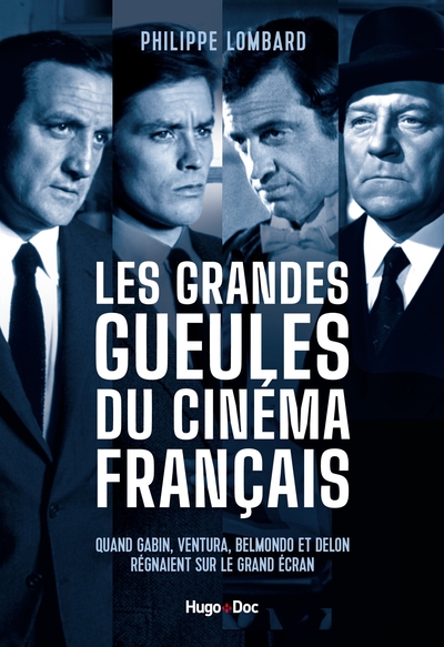 GRANDES GUEULES DU CINEMA FRANCAIS - QUAND GABIN, VENTURA, BELMONDO ET DELON REGNAIENT SUR LE GR