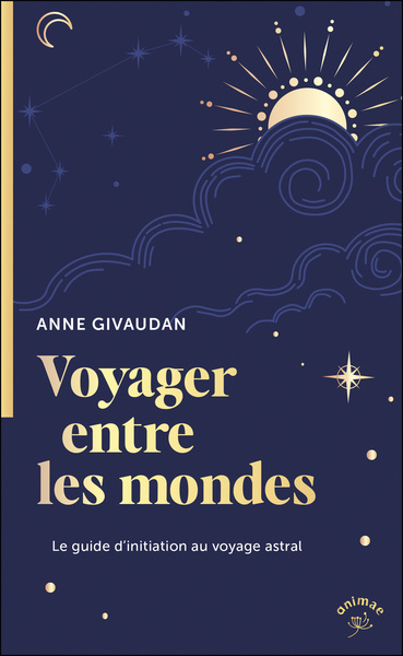 VOYAGER ENTRE LES MONDES - LE GUIDE D´INITIATION AU VOYAGE ASTRAL