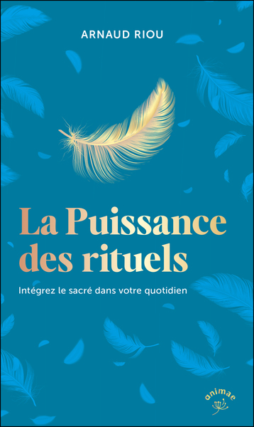 LA PUISSANCE DES RITUELS - INTEGREZ LE SACRE DANS VOTRE QUOTIDIEN