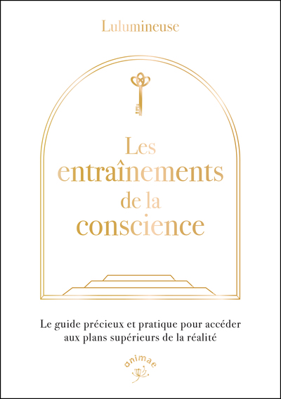 LES ENTRAINEMENTS DE LA CONSCIENCE - PRATIQUES ET TECHNIQUES DEXPANSION DE CONSCIENCE