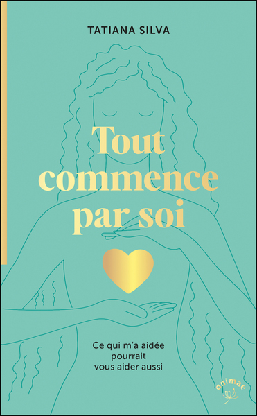 TOUT COMMENCE PAR SOI - CE QUI M A AIDEE POURRAIT VOUS AIDER AUSSI