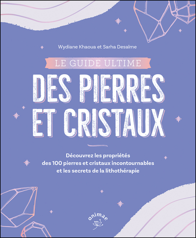 GUIDE ULTIME DES PIERRES ET CRISTAUX - DECRYPTER LES BIENFAITS DE 100 PIERRES ET CRISTAUX