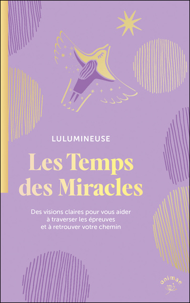 TEMPS DES MIRACLES - DES VISIONS CLAIRES POUR VOUS AIDER A TRAVERSER LES EPREUVES ET A RETROUVER
