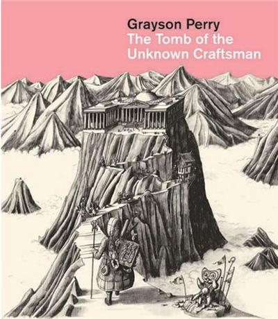 GRAYSON PERRY: THE TOMB OF THE UNKNOWN CRAFTSMAN /ANGLAIS