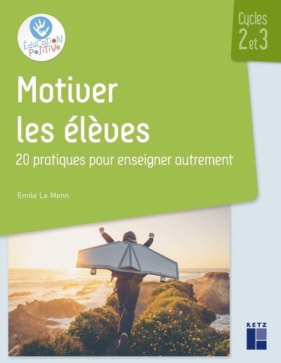 MOTIVER LES ELEVES CYCLES 2 ET 3 - 20 PRATIQUES POUR ENSEIGNER AUTREMENT