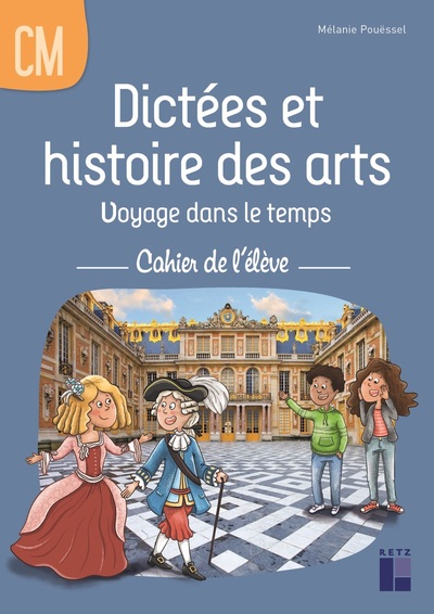 DICTEES ET HISTOIRE DES ARTS CM - VOYAGE DANS LE TEMPS - CAHIER DE L´ELEVE