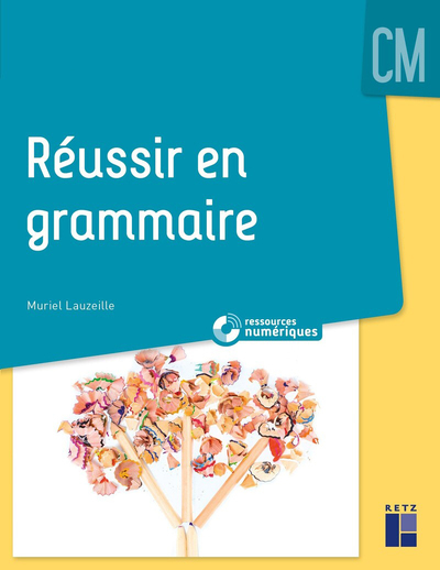 REUSSIR EN GRAMMAIRE AU CM + RESSOURCES NUMERIQUES